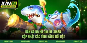 Bắn Cá Nổ Hũ Online XIN88 Cập Nhật Các Tính Năng Nổi Bật