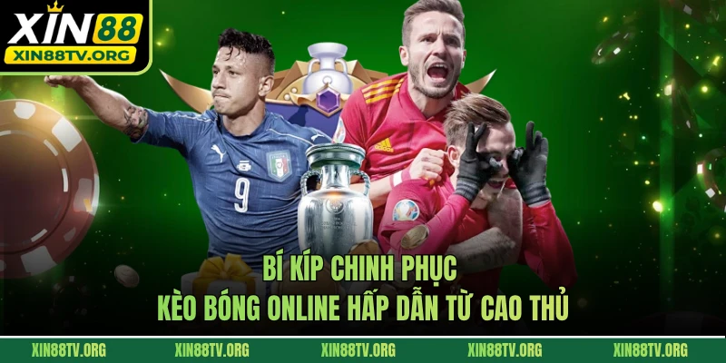 Bí kíp chinh phục kèo bóng online hấp dẫn từ cao thủ