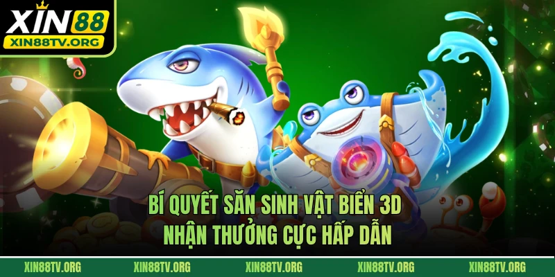 Bí quyết săn sinh vật biển 3D nhận thưởng cực hấp dẫn