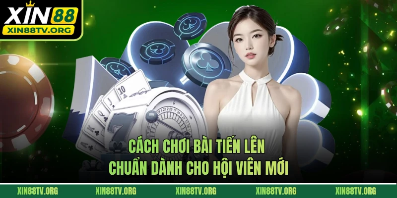 Cách chơi bài Tiến Lên chuẩn dành cho hội viên mới