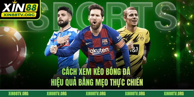 Cách xem kèo bóng đá hiệu quả bằng mẹo thực chiến