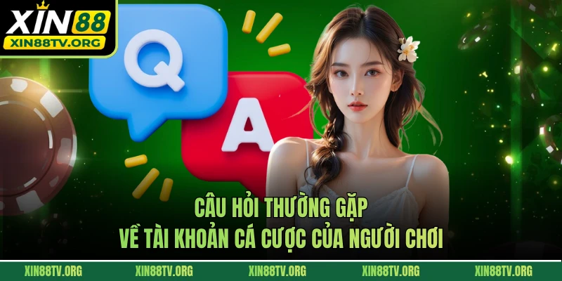 Câu hỏi thường gặp về tài khoản cá cược của người chơi