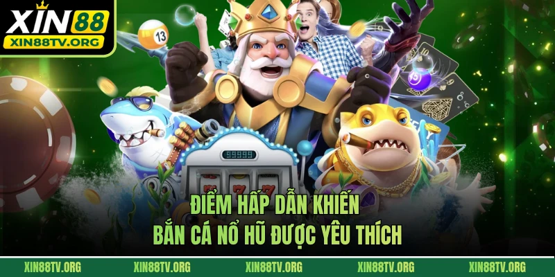 Điểm hấp dẫn khiến bắn cá nổ hũ online được yêu thích