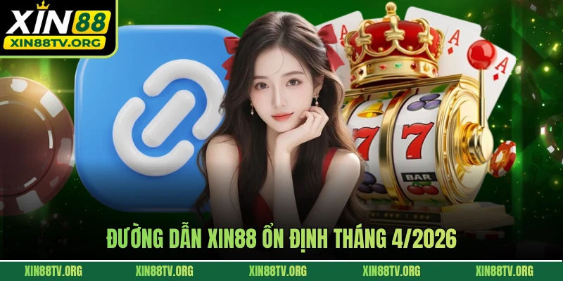 Đường dẫn XIN88 ổn định tháng 4/2026 