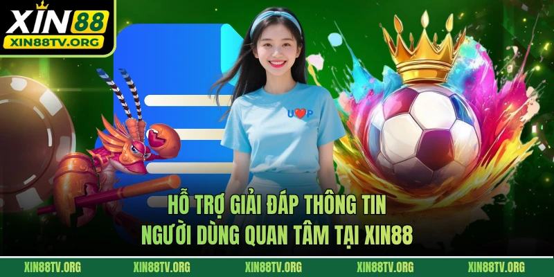 Hỗ trợ giải đáp thông tin người dùng quan tâm tại XIN88 