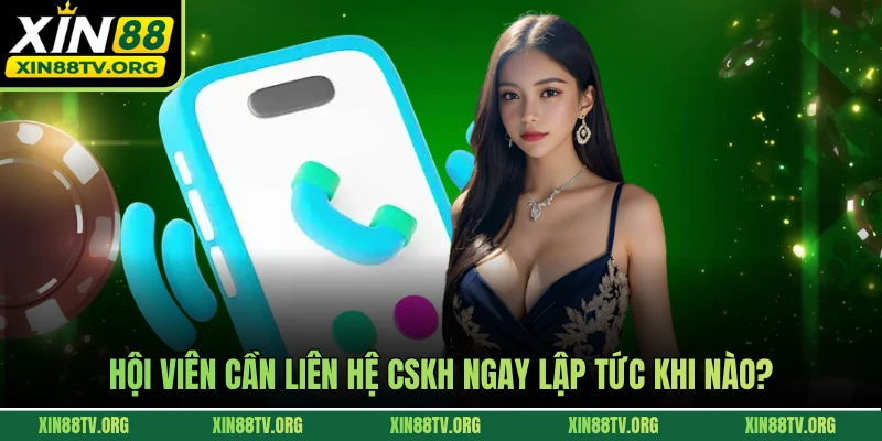 Hội viên cần liên hệ CSKH ngay lập tức khi nào?