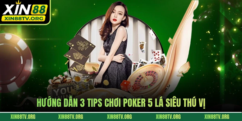 Hướng dẫn 3 tips chơi Poker 5 lá siêu thú vị
