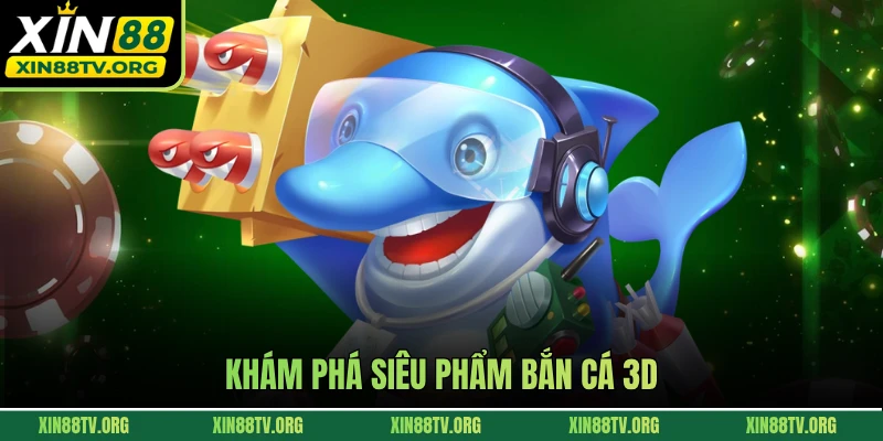 Khám phá siêu phẩm bắn cá 3D 