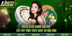 Mega 6/45 XIN88 Giải Mã Sức Hút Hình Thức Quay Số Độc Đáo