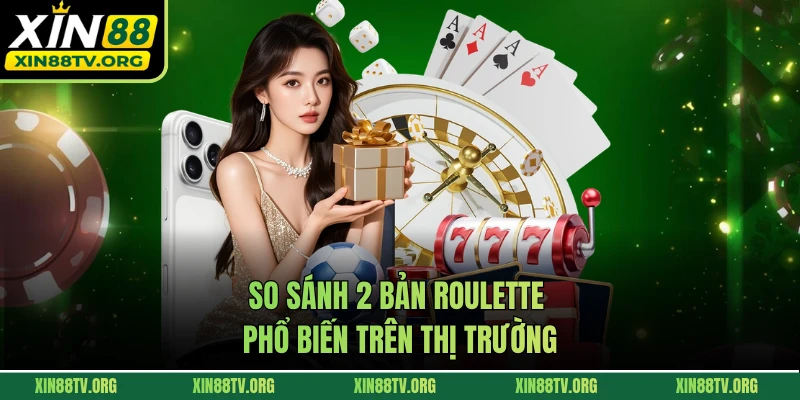 So sánh 2 bản Roulette phổ biến trên thị trường