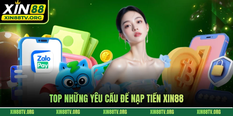 TOP những yêu cầu để nạp tiền Xin88 