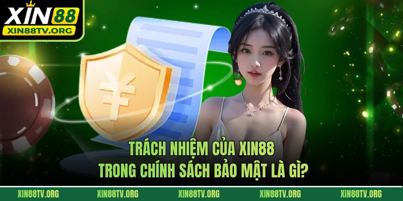 Trách nhiệm của Xin88 trong chính sách bảo mật là gì?